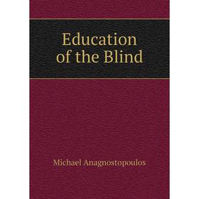 

Книга Education of the Blind. Michael Anagnostopoulos