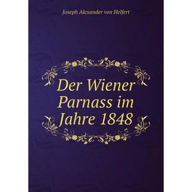 

Книга Der Wiener Parnass im Jahre 1848. Joseph Alexander von Helfert