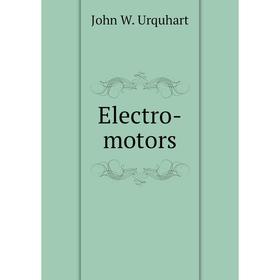 

Книга Electro-motors. John W. Urquhart