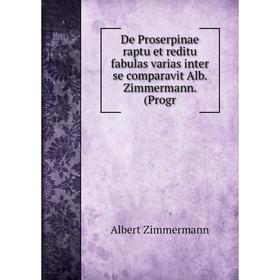

Книга De Proserpinae raptu et reditu fabulas varias inter se comparavit Alb. Zimmermann. (Progr. Albert Zimmermann