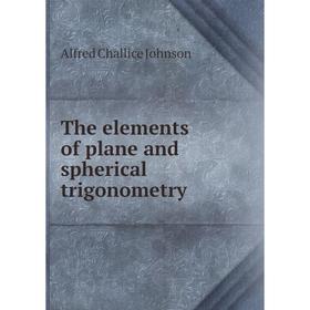 

Книга The elements of plane and spherical trigonometry. Alfred Challice Johnson