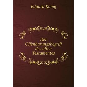 

Книга Der Offenbarungsbegriff des alten Testamentes. Eduard König