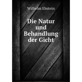 

Книга Die Natur und Behandlung der Gicht. Ebstein Wilhelm
