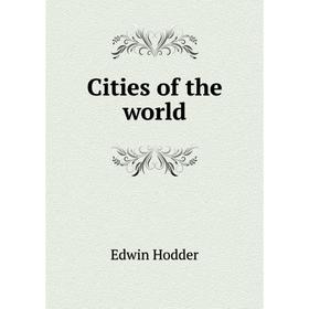 

Книга Cities of the world. Hodder Edwin