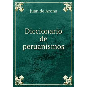 

Книга Diccionario de peruanismos. Juan de Arona