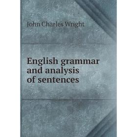 

Книга English grammar and analysis of sentences. John Charles Wright