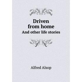 

Книга Driven from homeAnd other life stories. Alfred Alsop
