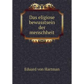 

Книга Das eligiose bewusstsein der menschheit. Eduard von Hartman