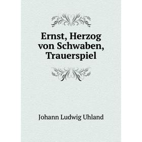 

Книга Ernst, Herzog von Schwaben, Trauerspiel. Johann Ludwig Uhland