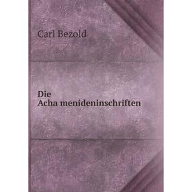 

Книга Die Achämenideninschriften. Carl Bezold