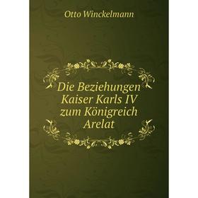 

Книга Die Beziehungen Kaiser Karls IV zum Königreich Arelat. Otto Winckelmann
