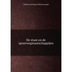 

Книга De staat en de spoorwegmaatschappijen. Willem Jan Maria Westerwoudt