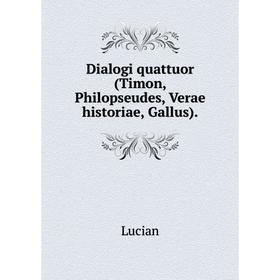 

Книга Dialogi quattuor (Timon, Philopseudes, Verae historiae, Gallus). Lucian