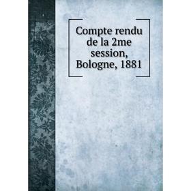 

Книга Compte rendu de la 2me session, Bologne, 1881