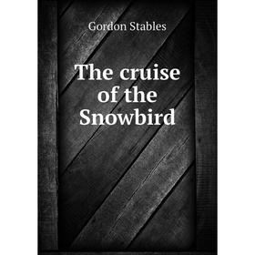 

Книга The cruise of the Snowbird. Gordon Stables