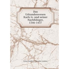 

Книга Das Urkundenwesen Karls iv. und seiner Nachfologer, 1346-1437. Ernst Friedrich Theodor Lindner