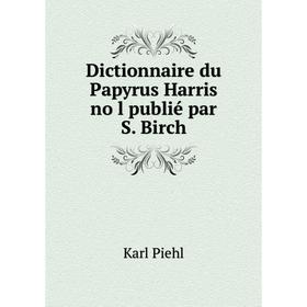 

Книга Dictionnaire du Papyrus Harris no l publié par S. Birch. Karl Piehl