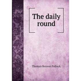 

Книга The daily round. Thomas Benson Pollock