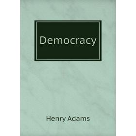 

Книга Democracy. Henry Adams