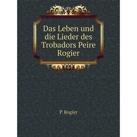 

Книга Das Leben und die Lieder des Trobadors Peire Rogier. P. Rogier