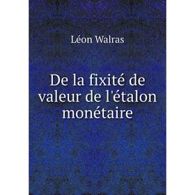 

Книга De la fixité de valeur de l'étalon monétaire. Léon Walras