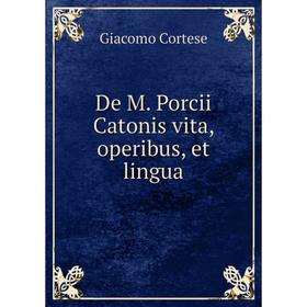 

Книга De M. Porcii Catonis vita, operibus, et lingua. Giacomo Cortese