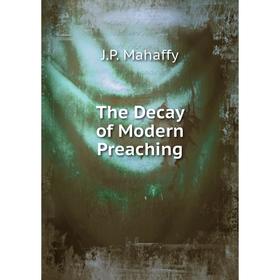 

Книга The Decay of Modern Preaching. Mahaffy John Pentland