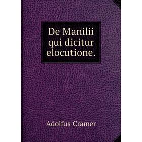 

Книга De Manilii qui dicitur elocutione. Adolfus Cramer