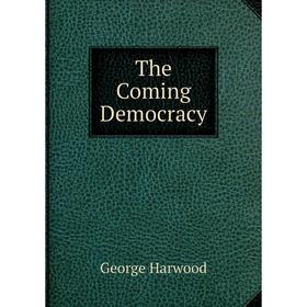 

Книга The Coming Democracy. George Harwood
