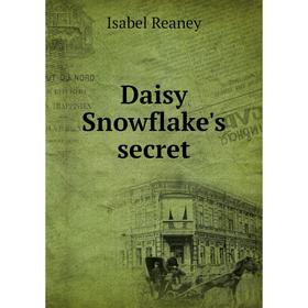 

Книга Daisy Snowflake's secret. Isabel Reaney