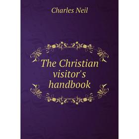 

Книга The Christian visitor's handbook. Charles Neil