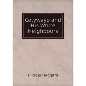 

Книга Cetywayo and His White Neighbours. Haggard H. Rider