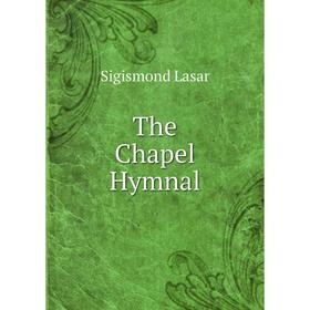 

Книга The Chapel Hymnal. Sigismond Lasar