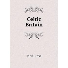 

Книга Celtic Britain. John. Rhys