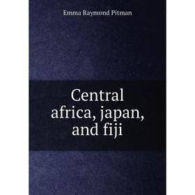 

Книга Central africa, japan, and fiji. Emma Raymond Pitman