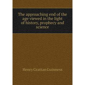 

Книга The approaching end of the age viewed in the light of history, prophecy and science. Henry Grattan Guinness