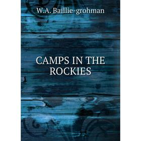 

Книга Camps in the rockies. W. A. Baillie-grohman