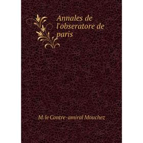 

Книга Annales de l'obseratore de paris. M. le Contre-amiral Mouchez