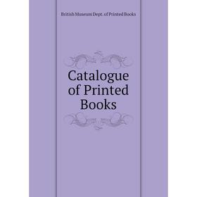 

Книга Catalogue of Printed Books. British Museum Dept. of Printed Books