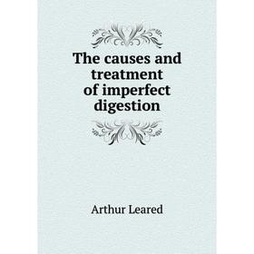 

Книга The causes and treatment of imperfect digestion. Arthur Leared