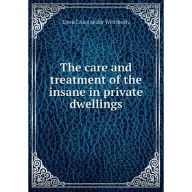 

Книга The care and treatment of the insane in private dwellings. Lionel Alexander Weatherly