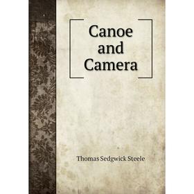 

Книга Canoe and Camera. Thomas Sedgwick Steele