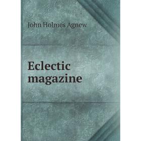 

Книга Eclectic magazine. John Holmes Agnew