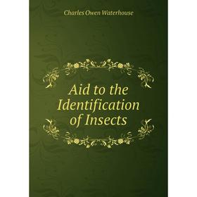 

Книга Aid to the Identification of Insects. Charles Owen Waterhouse
