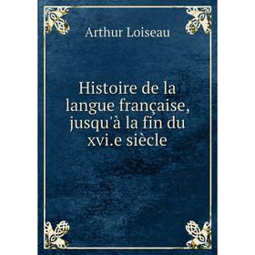

Книга Histoire de la langue française, jusqu'à la fin du xvi. e siècle. Arthur Loiseau