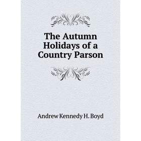 

Книга The Autumn Holidays of a Country Parson. Andrew Kennedy H. Boyd
