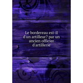 

Книга Le bordereau est-il d'un artilleur par un ancien officier d'artillerie