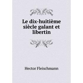 

Книга Le dix-huitième siècle galant et libertin