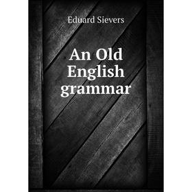 

Книга An Old English grammar. Eduard Sievers