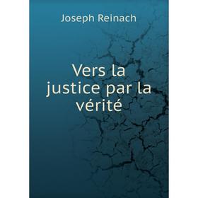 

Книга Vers la justice par la vérité. Joseph Reinach